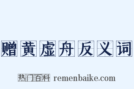 赠黄虚舟反义词是什么意思的图片